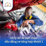 10 lý do để bạn chọn dầu động cơ tổng hợp Mobil 1