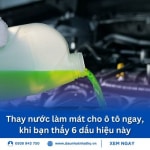 Thay nước làm mát cho ô tô ngay, khi bạn thấy 6 dấu hiệu này