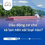 Dầu động cơ cho xà lan nên xài loại nào?