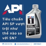 Tiêu chuẩn API SP vượt trội như thế nào so với SN?